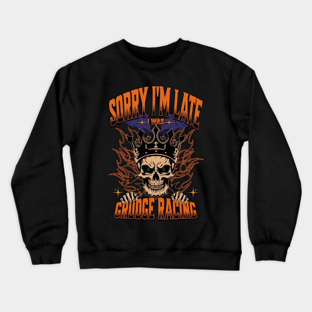 Sorry I'm Late I Was Grudge Racing Cars Skull Money Bet Race Track Street Racing Drag Racing Crewneck Sweatshirt by Carantined Chao$